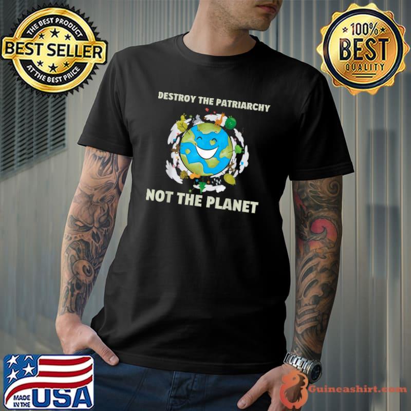 Destroy The Patriarchy Not the Planet Environmental Feminist T-Shirt