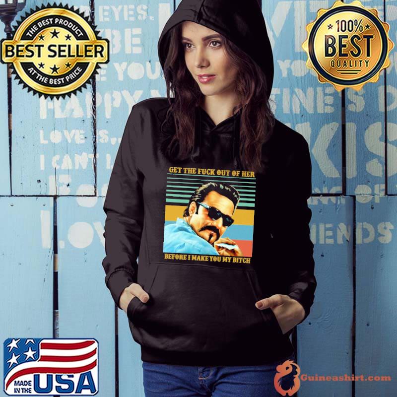 Get the fuck out of her before I make you my bitch s Hoodie