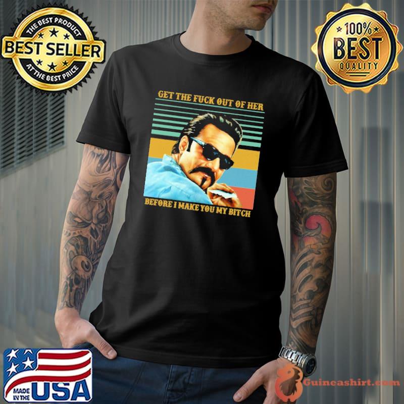 Get the fuck out of her before I make you my bitch shirt