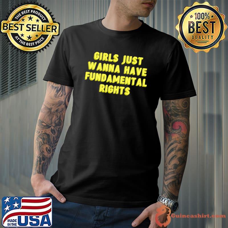 Girls Just Want to Have Fundamental Rights T-Shirt