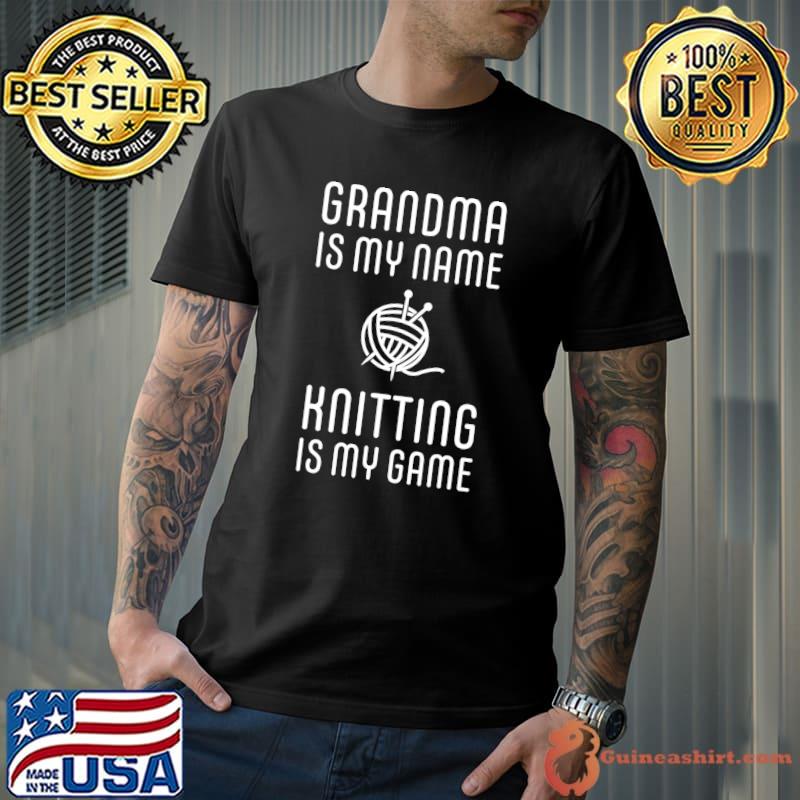 Grandma Is My Name Knitting Is My Game T-Shirt