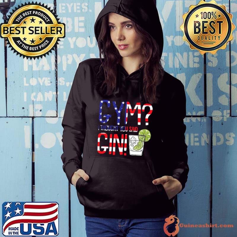 Gym I Thougt You Said Gin American USA Flag Drinking T-Shirt Hoodie