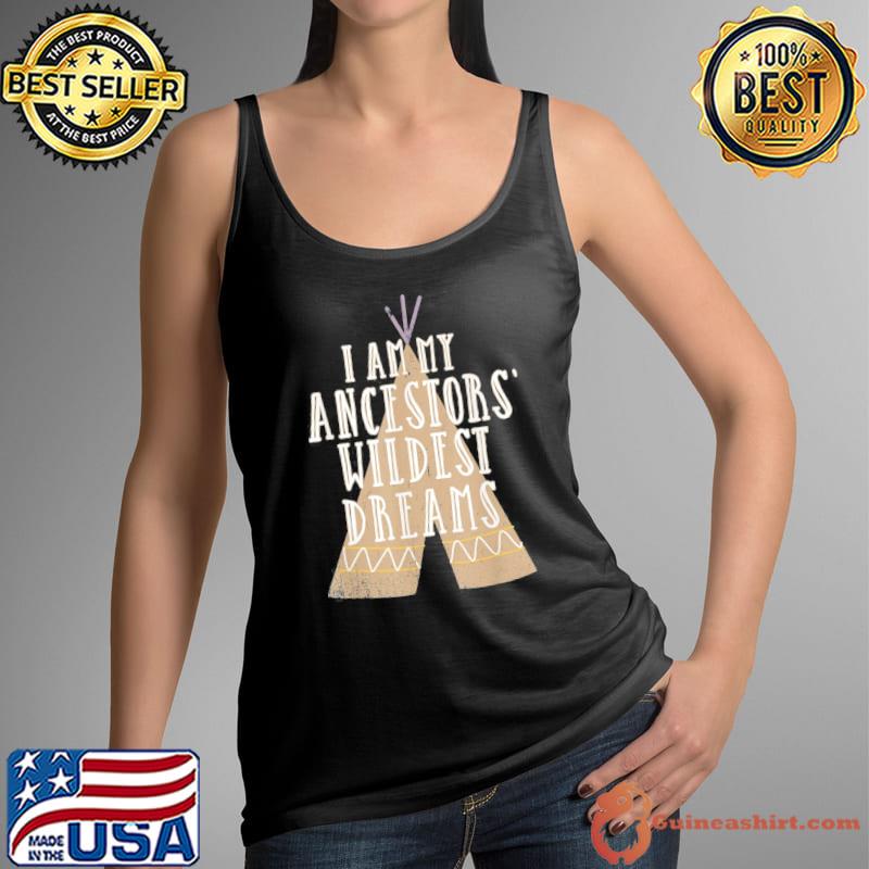 I am my ancestors wildest dreams native American heritage s Tank Top