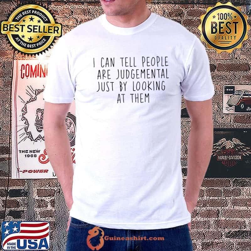 I can tell people are judgemental just by looking at them T-Shirt