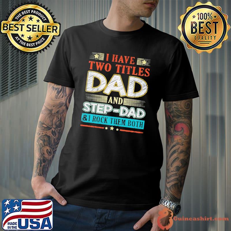I Have Two Titles Dad And Step dad Shirt