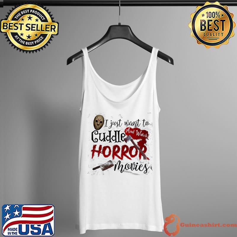 I Just Want To Cuddle And Watch Horror Movies Shirt Tank Top
