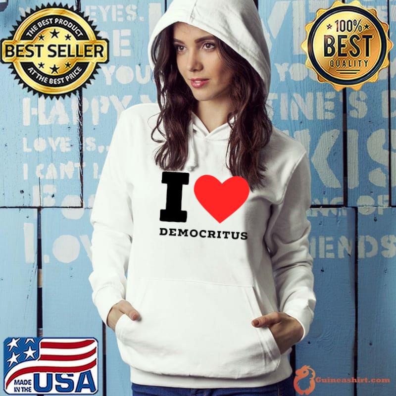 I love democritus T-Shirt Hoodie