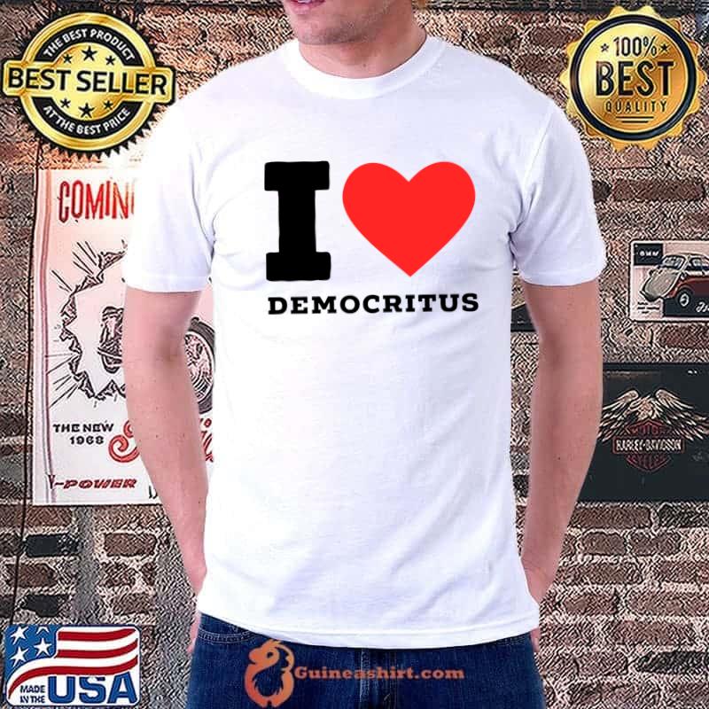 I love democritus T-Shirt