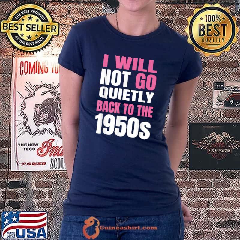 I Will Not Go Quietly Back To the 1950s T-Shirt