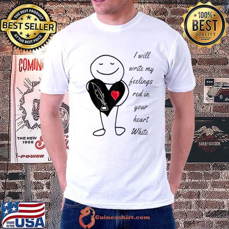 I will write my feelings red in your heart white valentine day T-Shirt