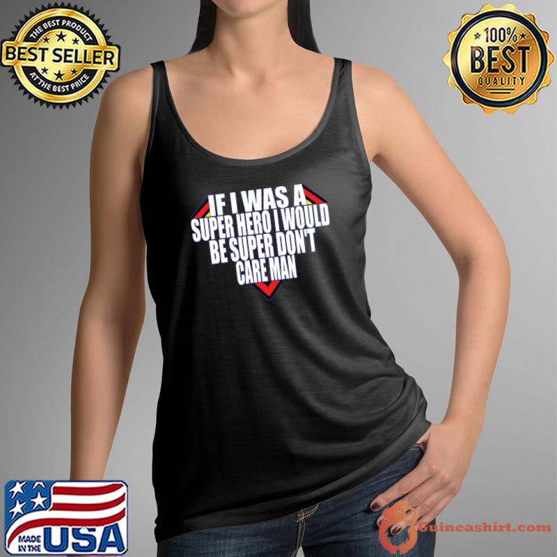 If i was a super hero i would be super don't care man T-Shirt Tank Top