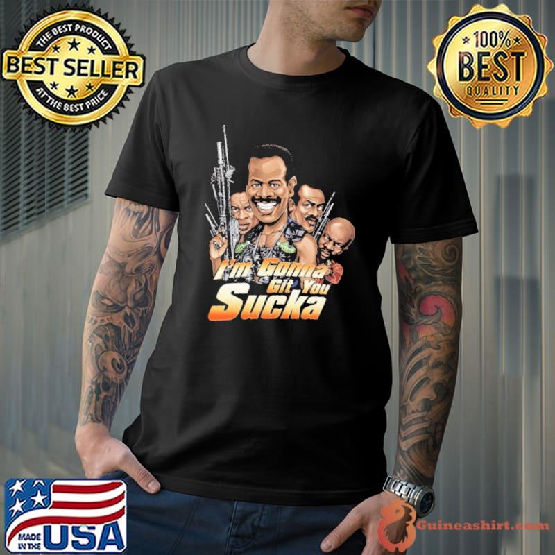 I'm Gonna Git You Sucka Shirt