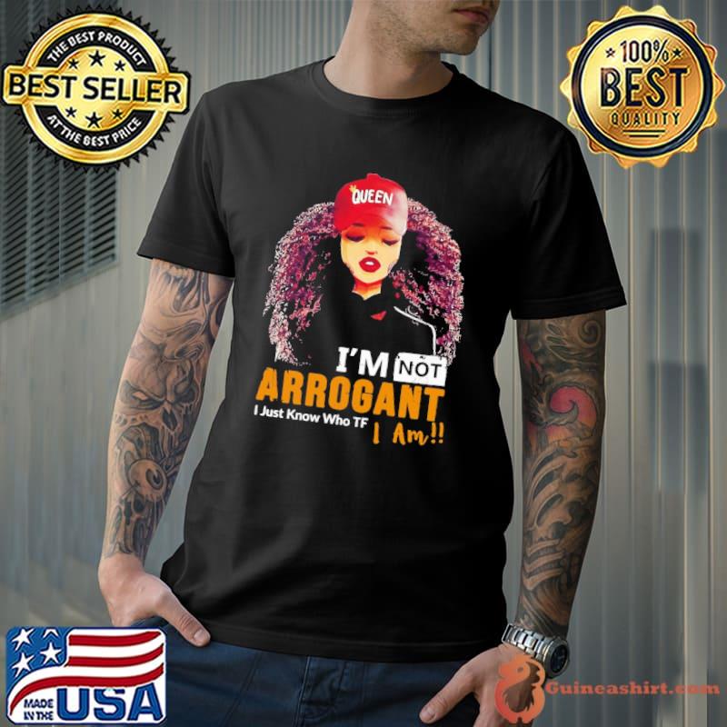 I'm Not Arrogant I Just Know Who TF I Am Shirt