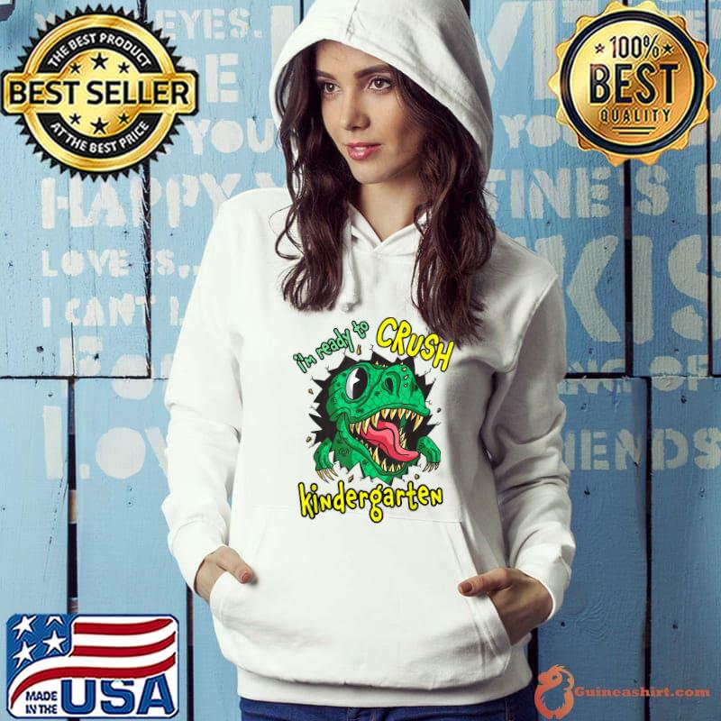 I'm Ready To Crush Kindergarten T-Rex Dino Back To School T-Shirt Hoodie