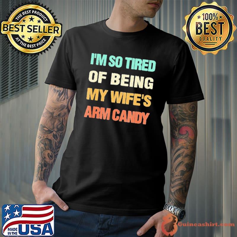 I’m so tired of being my wife’s arm candy shirt