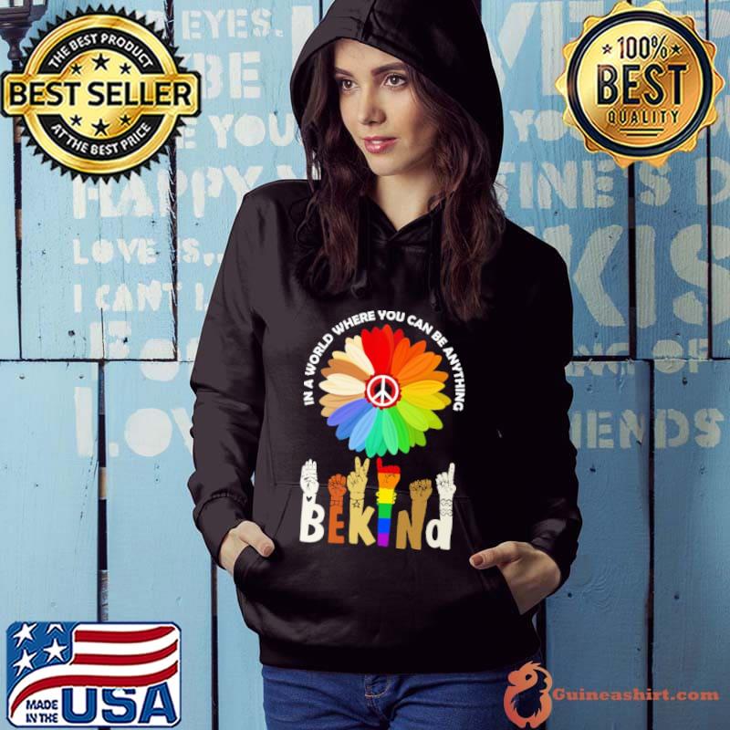 In A World Where You Can Be Anything Be Kind Shirt Hoodie