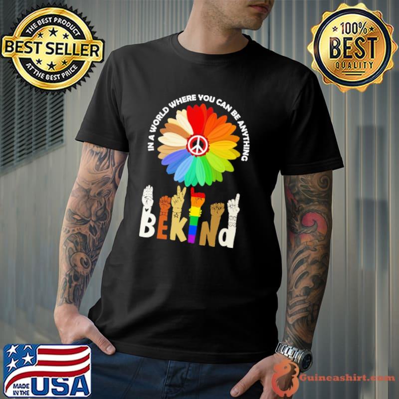 In A World Where You Can Be Anything Be Kind Shirt