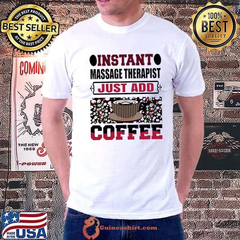 Instant Massage Therapist Just Add Coffee T-Shirt