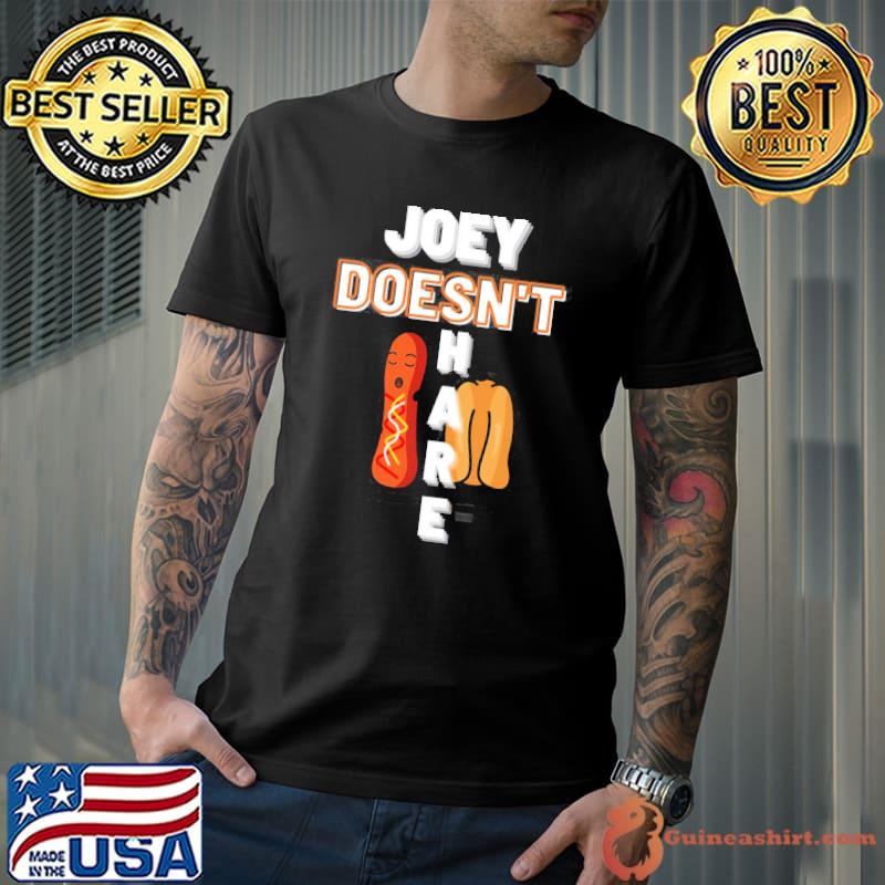 Joey doesn't share food shirt