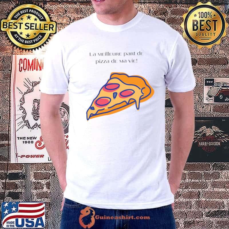 La Meilleure Part De Pizza all the way! T-Shirt
