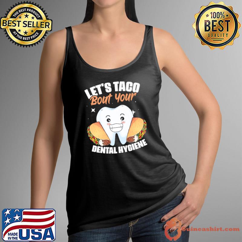 Let's Taco Bout Dental Hygiene Tacos T-Shirt Tank Top