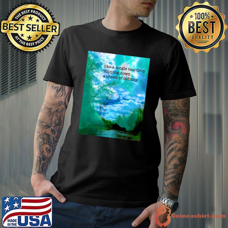 Like A Single Teardrop Slipping Down A Cheek Of Infinity Love Poem Meets Abstract Art Collage T-Shirt