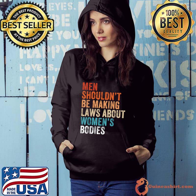 Men Shouldn't Be Making Laws About Bodies Feminist Retro T-Shirt Hoodie