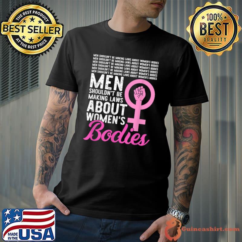 Men Shouldn't Be Making Laws About Women's Bodies Feminist T-Shirt Unisex