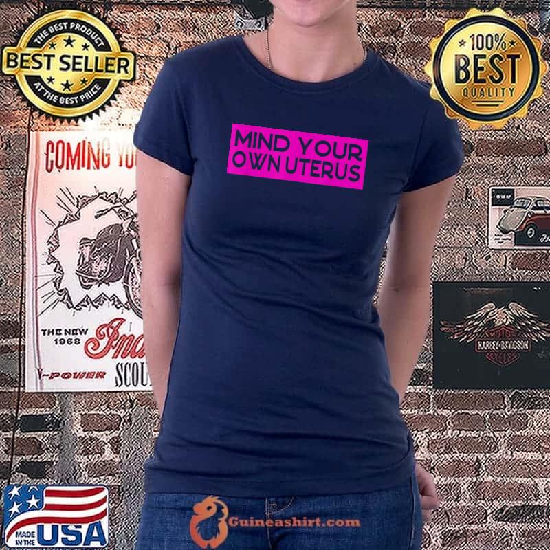 Mind Your Own Uterus Feminist Pro Choice For T-Shirt