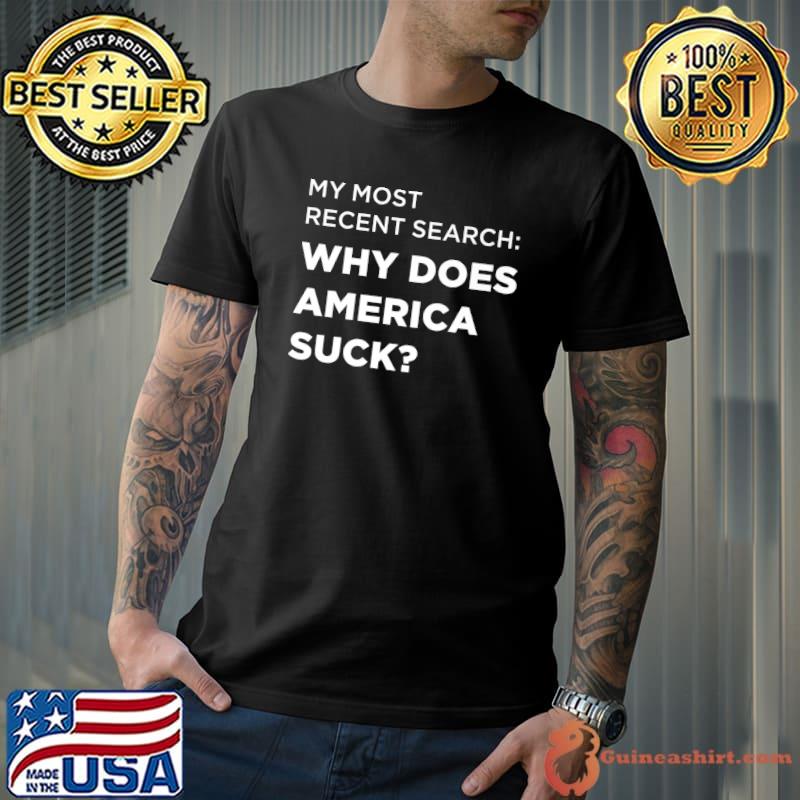 My Most Search Why Does America Suck T-Shirt
