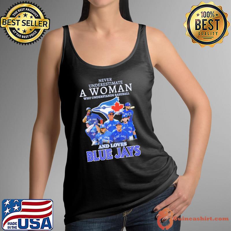 Official Never underestimate a woman who understands baseball and loves  Toronto Blue Jays shirt, hoodie, sweater, long sleeve and tank top