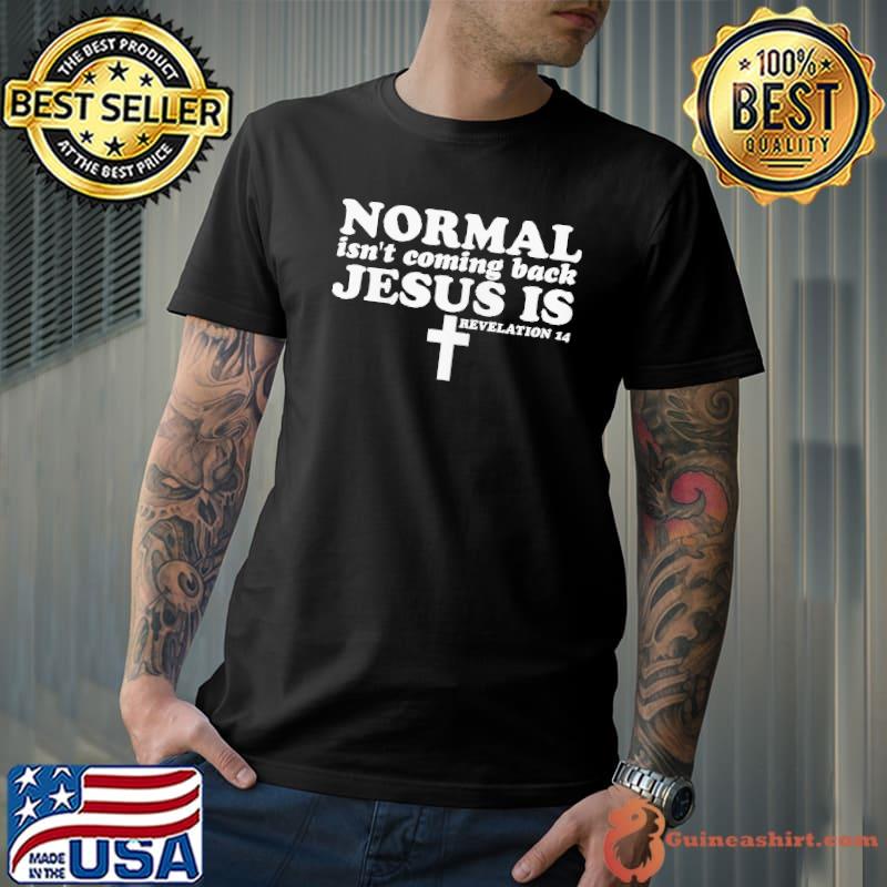 Normal isn't coming back Jesus is unsiex shirt