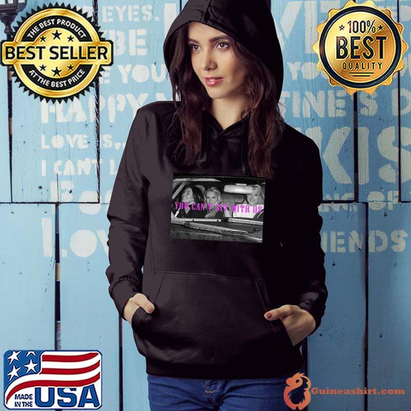 Paris Hilton Lindsay Lohan and Britney Spears You Can't Sit With Us Shirt Hoodie