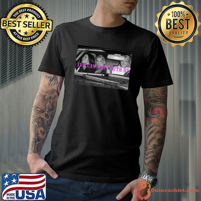 Paris Hilton Lindsay Lohan and Britney Spears You Can't Sit With Us Shirt