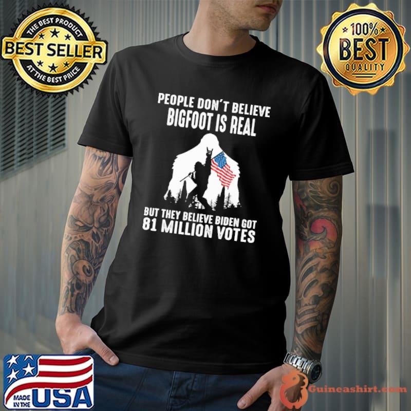 People Don't Believe Bigfoot Is Real Shirt