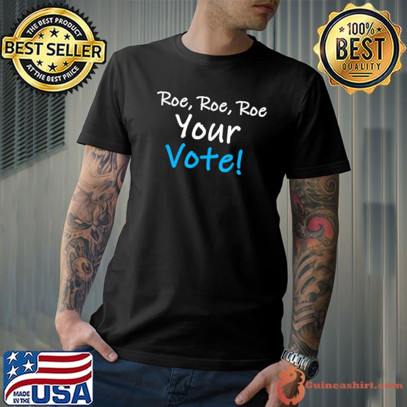 Roe Roe Roe Your Vote Blue Pro-Choice T-Shirt