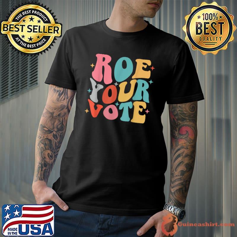 Roe Your Vote Pro Choice Women Rights T-Shirt