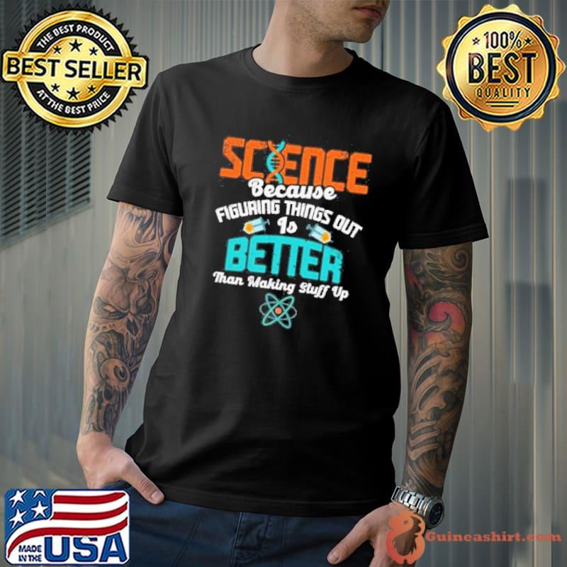 Science figuring things out is better than making things up shortsleeve shirt