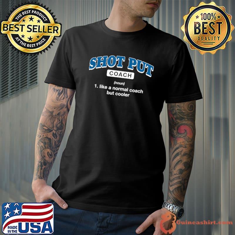Shot Put Coach Definition Like A Normal Coach But Cooler T-Shirt
