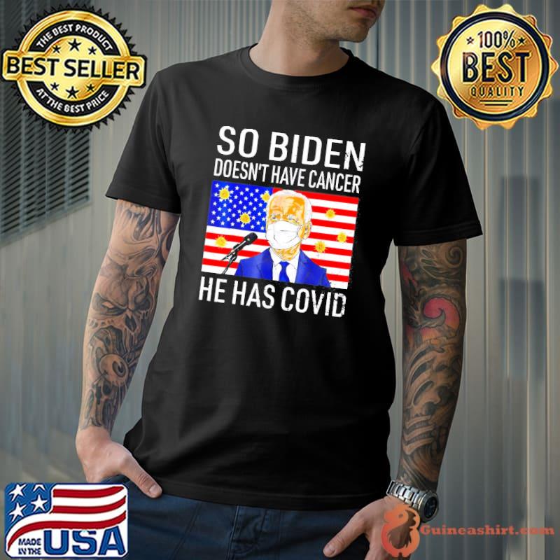 So Biden doesn't cancer he has covid antI Joe Biden shirt