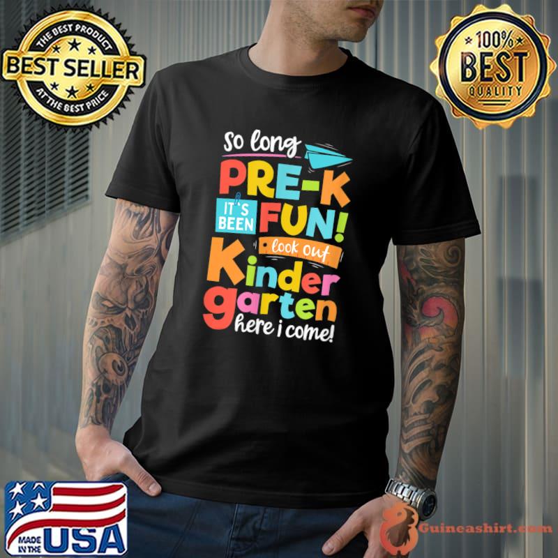 So Long Pre-K It's Been Fun Look Out Kindergarten Here I Come T-Shirt
