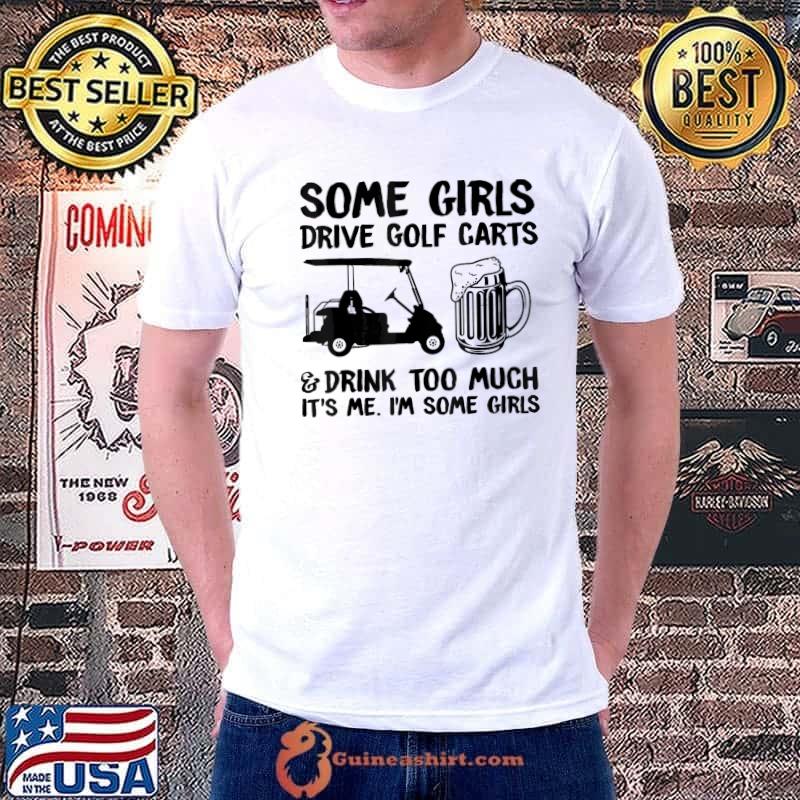 Some girls drive golf carts and drink too much shirt