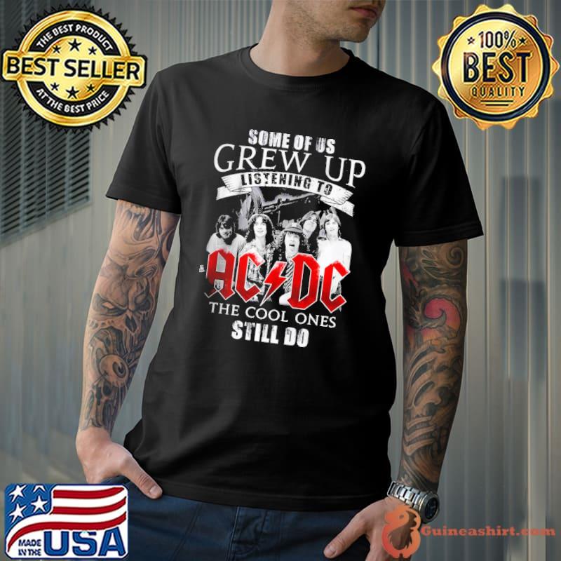 Some Of Us Grew Up Listening To ACDC The Cool Ones Still Do Shirt