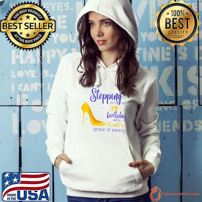 Stepping into my 39th birthday with God's grace and mercy T-Shirt Hoodie