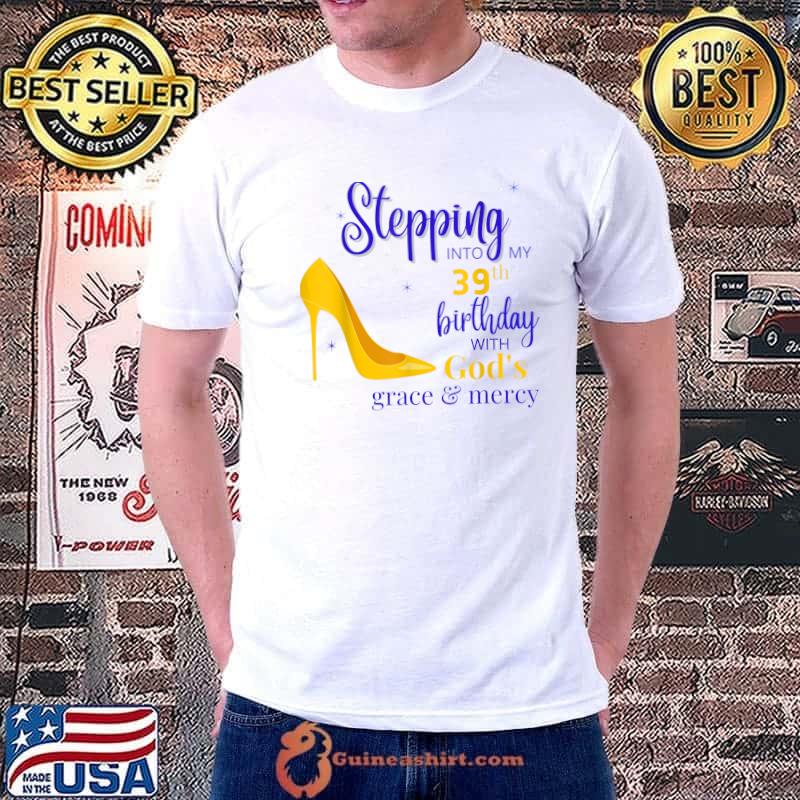 Stepping into my 39th birthday with God's grace and mercy T-Shirt