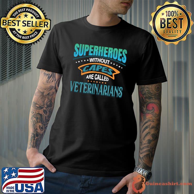 Superheroes Without Capes Are Called Veterinarians T-Shirt