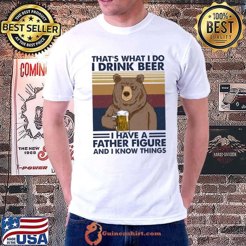 That's what I do drink beer have father figure bear shirt