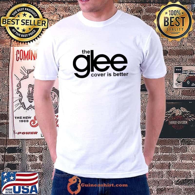The glee cover is better shirt