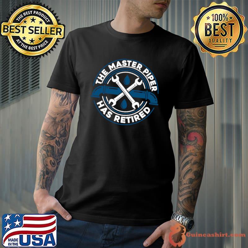 The Master Piper Has Retired Plumber Retirement T-Shirt