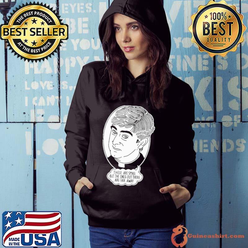 These are small bbut ones out there are far away s Hoodie